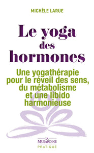 LIVRE - "Le yoga des hormones - Une yogathérapie pour le réveil des sens, du métabolisme et une libido harmonieuse""